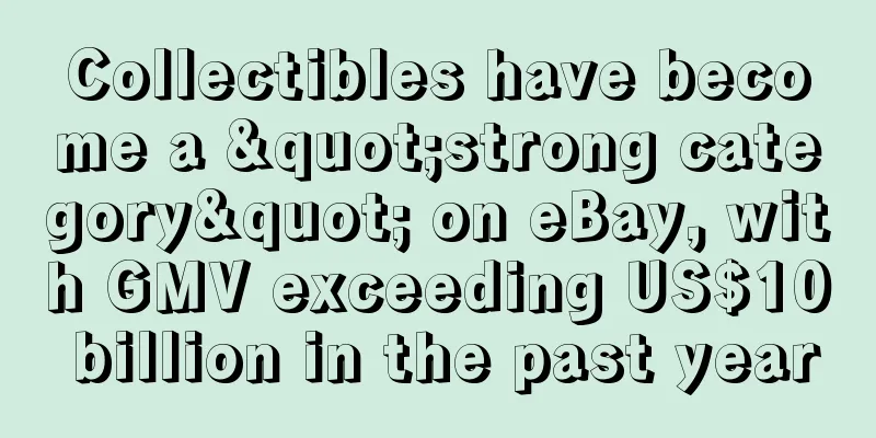 Collectibles have become a "strong category" on eBay, with GMV exceeding US$10 billion in the past year