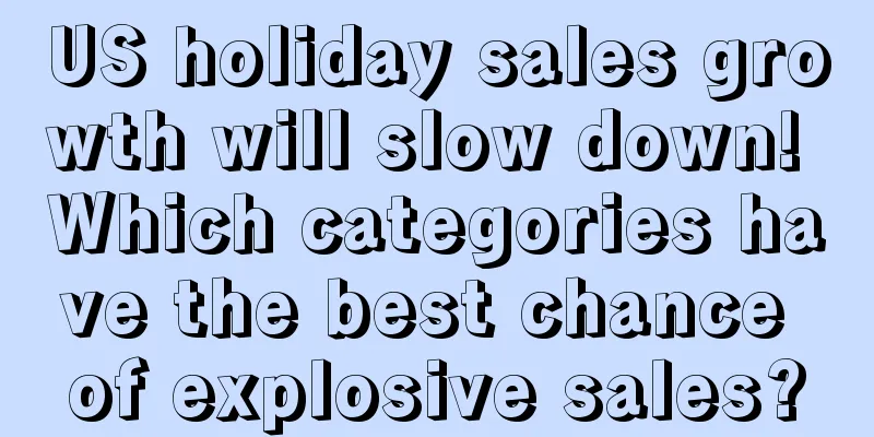 US holiday sales growth will slow down! Which categories have the best chance of explosive sales?