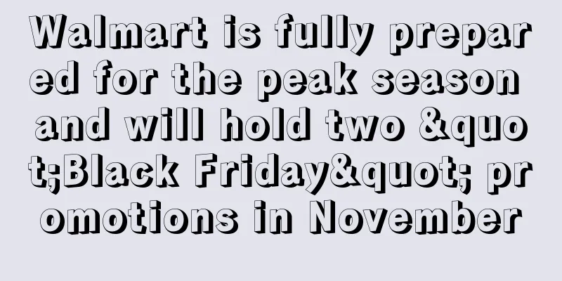 Walmart is fully prepared for the peak season and will hold two "Black Friday" promotions in November