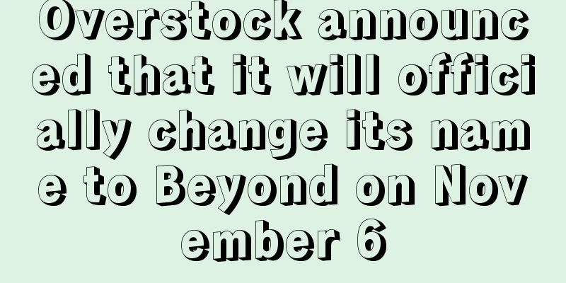 Overstock announced that it will officially change its name to Beyond on November 6