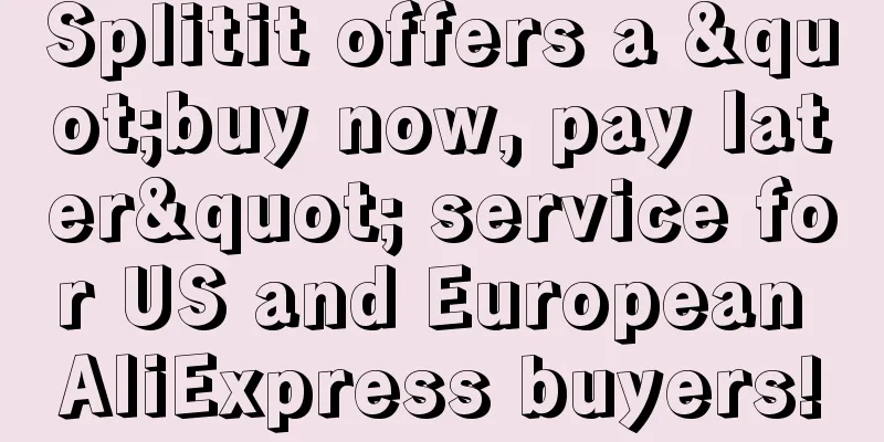 Splitit offers a "buy now, pay later" service for US and European AliExpress buyers!