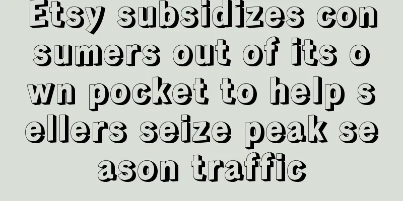 Etsy subsidizes consumers out of its own pocket to help sellers seize peak season traffic