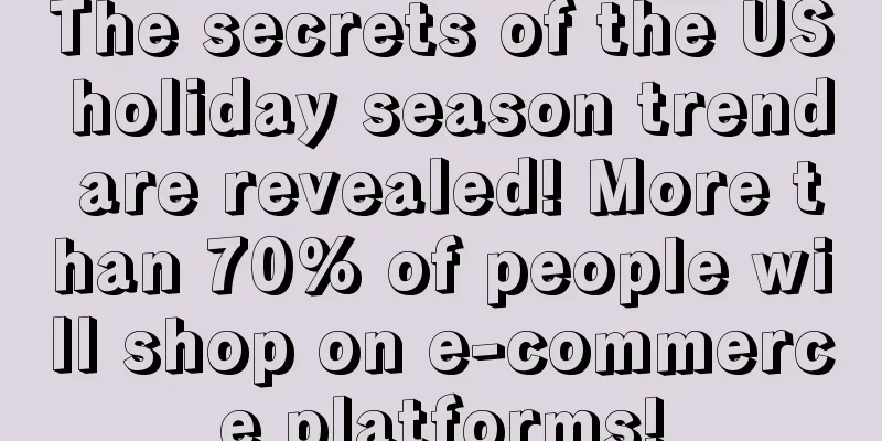 The secrets of the US holiday season trend are revealed! More than 70% of people will shop on e-commerce platforms!
