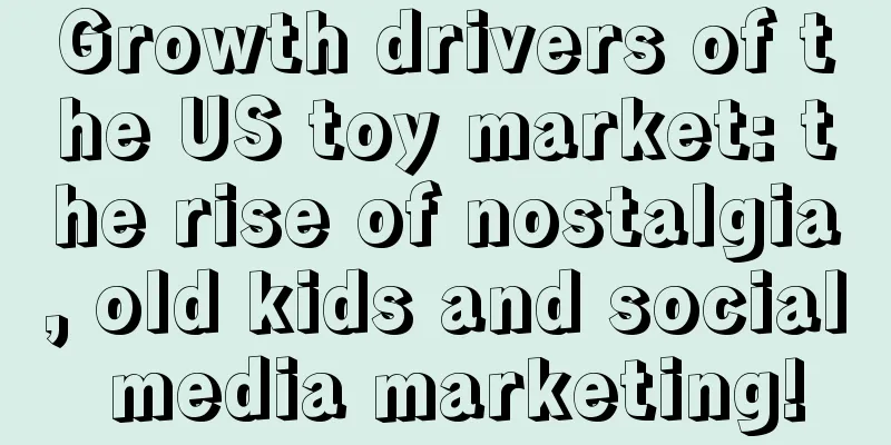 Growth drivers of the US toy market: the rise of nostalgia, old kids and social media marketing!