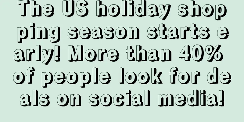 The US holiday shopping season starts early! More than 40% of people look for deals on social media!
