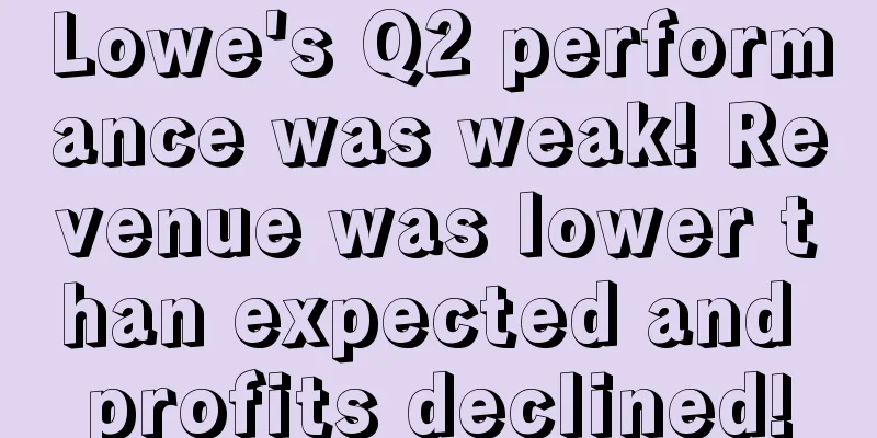 Lowe's Q2 performance was weak! Revenue was lower than expected and profits declined!