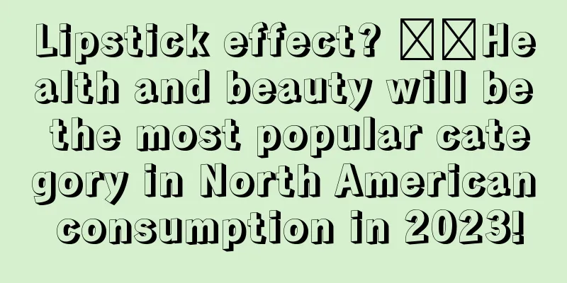 Lipstick effect? ​​Health and beauty will be the most popular category in North American consumption in 2023!