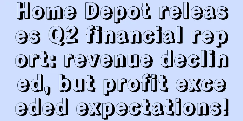 Home Depot releases Q2 financial report: revenue declined, but profit exceeded expectations!
