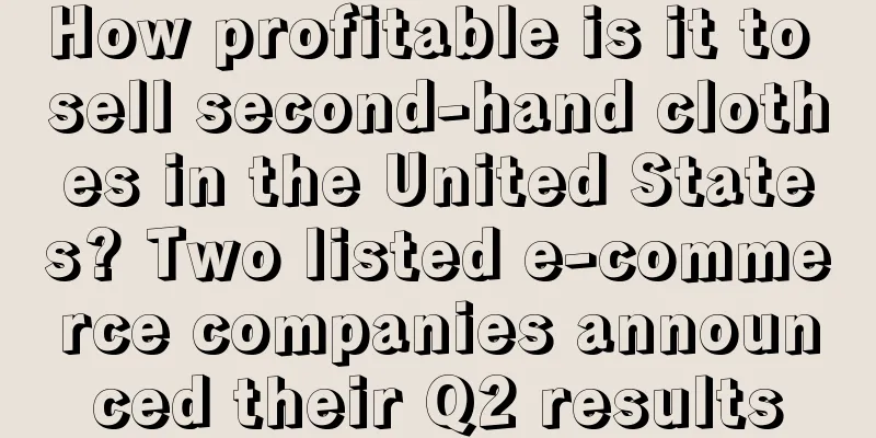 How profitable is it to sell second-hand clothes in the United States? Two listed e-commerce companies announced their Q2 results