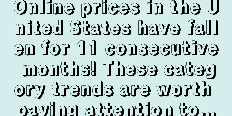 Online prices in the United States have fallen for 11 consecutive months! These category trends are worth paying attention to...