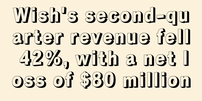 Wish's second-quarter revenue fell 42%, with a net loss of $80 million