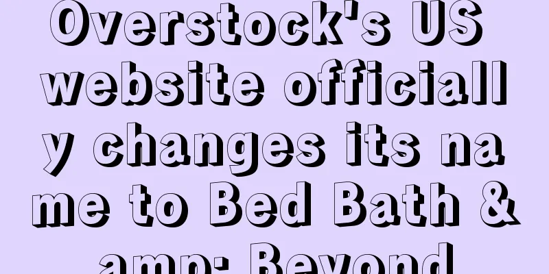 Overstock's US website officially changes its name to Bed Bath & Beyond