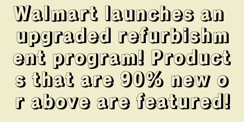 Walmart launches an upgraded refurbishment program! Products that are 90% new or above are featured!