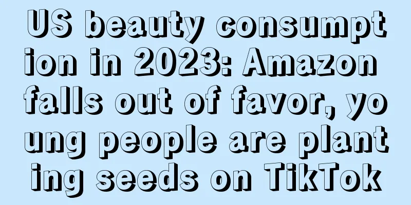 US beauty consumption in 2023: Amazon falls out of favor, young people are planting seeds on TikTok