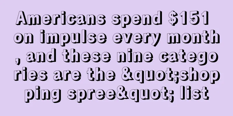 Americans spend $151 on impulse every month, and these nine categories are the "shopping spree" list