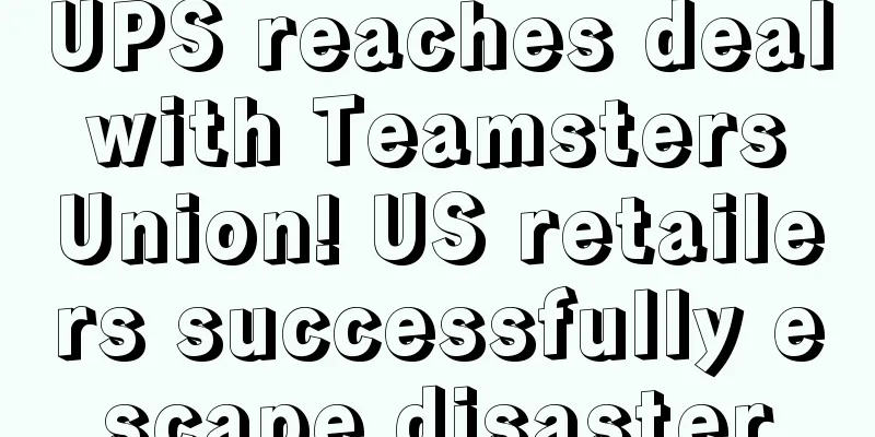 UPS reaches deal with Teamsters Union! US retailers successfully escape disaster