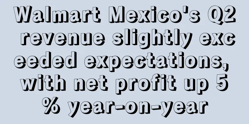 Walmart Mexico's Q2 revenue slightly exceeded expectations, with net profit up 5% year-on-year