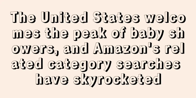 The United States welcomes the peak of baby showers, and Amazon's related category searches have skyrocketed