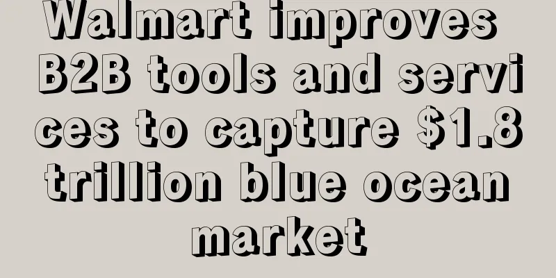 Walmart improves B2B tools and services to capture $1.8 trillion blue ocean market
