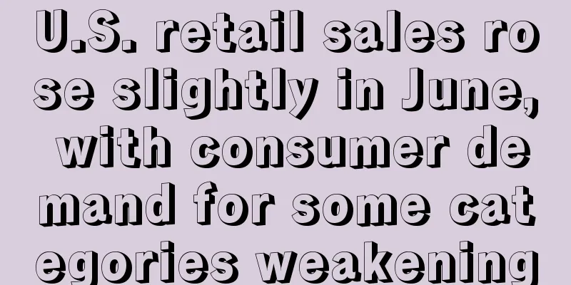 U.S. retail sales rose slightly in June, with consumer demand for some categories weakening