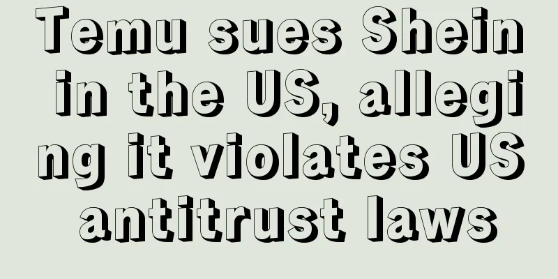 Temu sues Shein in the US, alleging it violates US antitrust laws