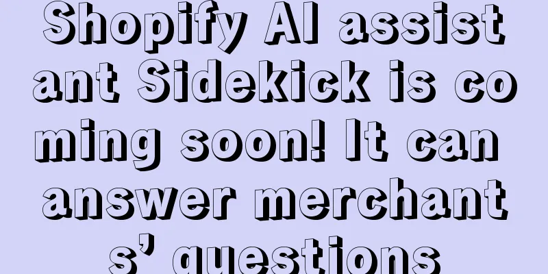 Shopify AI assistant Sidekick is coming soon! It can answer merchants’ questions