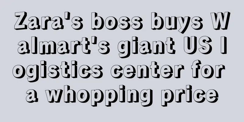 Zara's boss buys Walmart's giant US logistics center for a whopping price