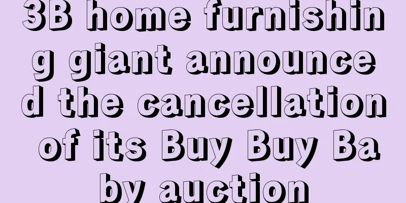 3B home furnishing giant announced the cancellation of its Buy Buy Baby auction