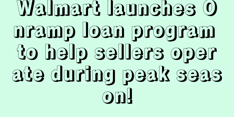 Walmart launches Onramp loan program to help sellers operate during peak season!