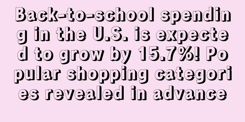 Back-to-school spending in the U.S. is expected to grow by 15.7%! Popular shopping categories revealed in advance