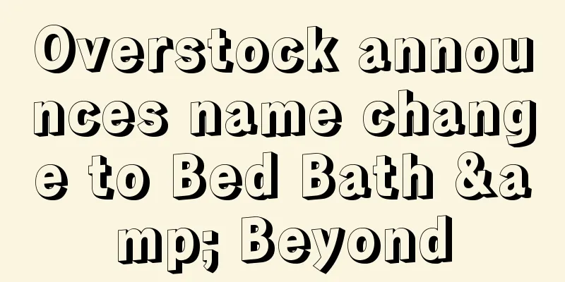 Overstock announces name change to Bed Bath & Beyond