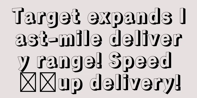 Target expands last-mile delivery range! Speed ​​up delivery!