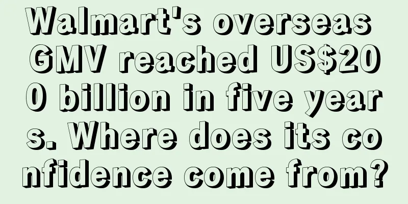 Walmart's overseas GMV reached US$200 billion in five years. Where does its confidence come from?