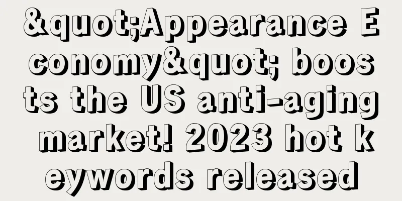 "Appearance Economy" boosts the US anti-aging market! 2023 hot keywords released