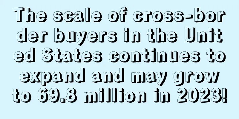 The scale of cross-border buyers in the United States continues to expand and may grow to 69.8 million in 2023!