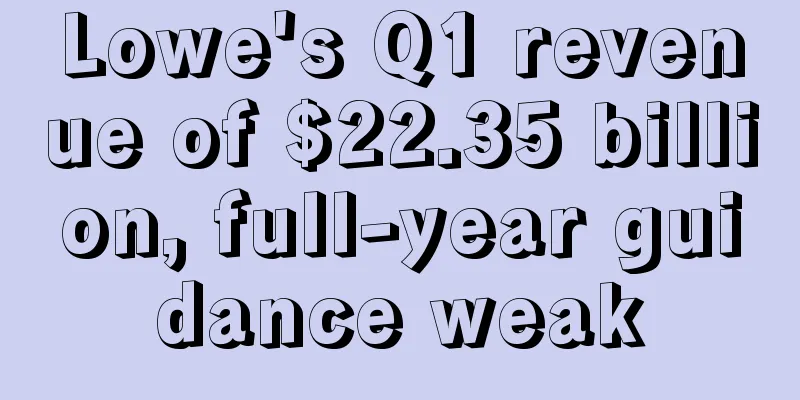 Lowe's Q1 revenue of $22.35 billion, full-year guidance weak