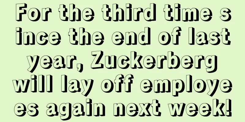 For the third time since the end of last year, Zuckerberg will lay off employees again next week!