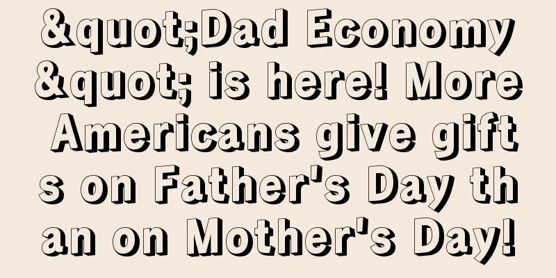 "Dad Economy" is here! More Americans give gifts on Father's Day than on Mother's Day!