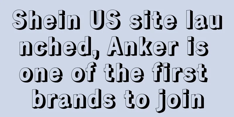 Shein US site launched, Anker is one of the first brands to join