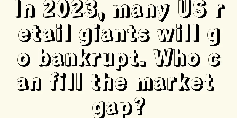 In 2023, many US retail giants will go bankrupt. Who can fill the market gap?