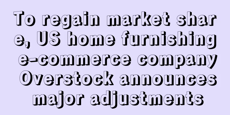 To regain market share, US home furnishing e-commerce company Overstock announces major adjustments