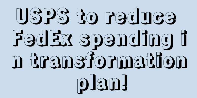 USPS to reduce FedEx spending in transformation plan!