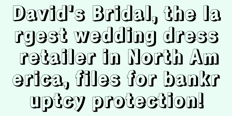 David's Bridal, the largest wedding dress retailer in North America, files for bankruptcy protection!