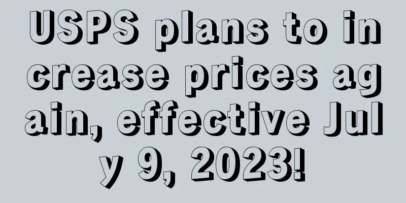 USPS plans to increase prices again, effective July 9, 2023!