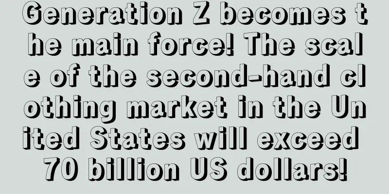 Generation Z becomes the main force! The scale of the second-hand clothing market in the United States will exceed 70 billion US dollars!