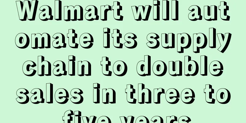 Walmart will automate its supply chain to double sales in three to five years