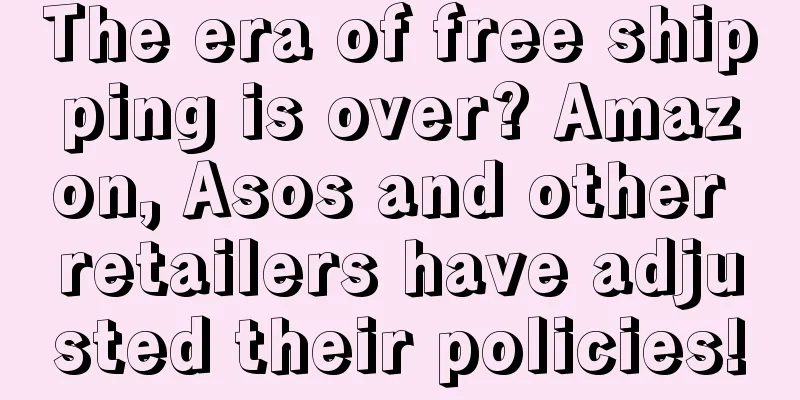 The era of free shipping is over? Amazon, Asos and other retailers have adjusted their policies!