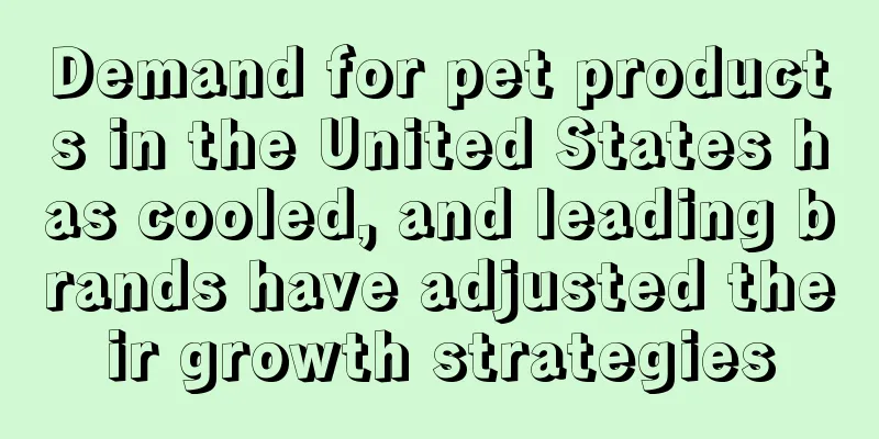 Demand for pet products in the United States has cooled, and leading brands have adjusted their growth strategies