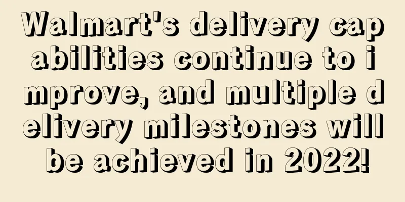 Walmart's delivery capabilities continue to improve, and multiple delivery milestones will be achieved in 2022!