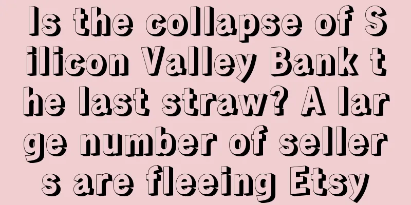 Is the collapse of Silicon Valley Bank the last straw? A large number of sellers are fleeing Etsy